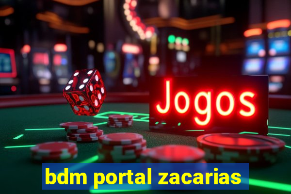 bdm portal zacarias